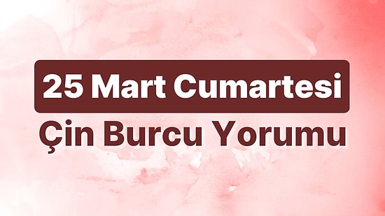 25 Mart Cumartesi Çin Burcuna Göre Günün Nasıl Geçecek?