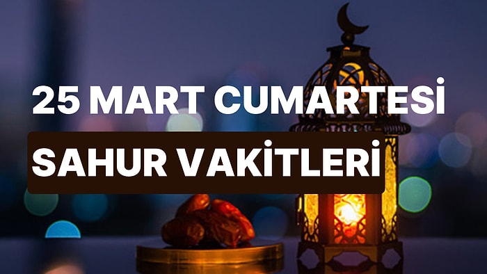 Sahur Ne Zaman? 25 Mart Cumartesi İstanbul, İzmir, Ankara ve 81 İl İçin Sahur ve İmsak Vakti