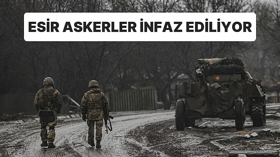 Rusya-Ukrayna Savaşı: ‘Esir Almak Yok, Öldürüyorlar’