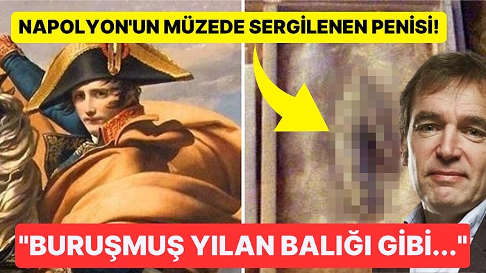 Ayakkabı Bağcığına Bile Benzettiler! Napolyon'un Müzede Sergilenen Cinsel Organına Bilim İnsanları Ne Diyor?