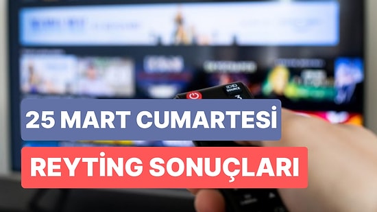 Reyting Sonuçları 25 Mart: Sevilen Diziler Arasında Kıyasıya Mücadele!