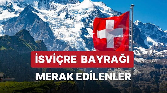 İsviçre Bayrağı Anlamı: İsviçre Bayrağı Nasıl Oluştu? Neden Kare Şeklinde?