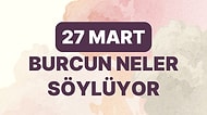 Günlük Burç Yorumuna Göre 27 Mart Pazartesi Günün Nasıl Geçecek?