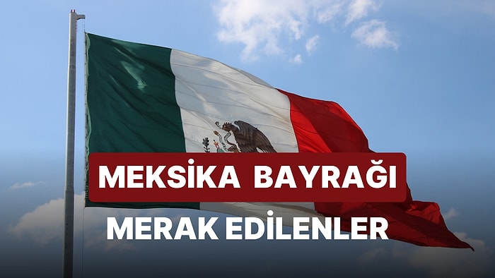 Meksika Bayrağı Anlamı: Meksika Bayrağı Hangi Renklerden Oluşur? Bayraktaki Sembol Neyi Anlatmaktadır?