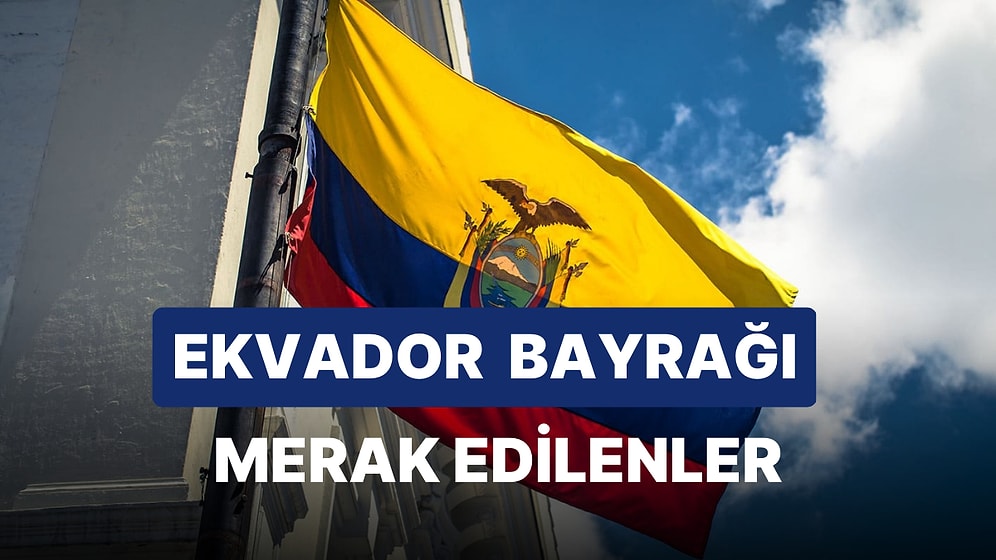 Ekvador Bayrağı Anlamı: Ekvador Bayrağının Renkleri ve Sembolleri