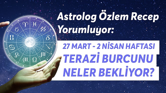 27 Mart - 2 Nisan Haftası Terazi Burçlarını Neler Bekliyor?