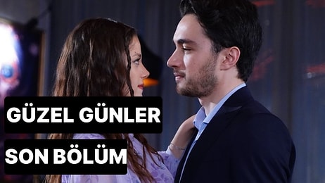 Güzel Günler 17. Bölüm Tek Parça İzleme Ekranı: Güzel Günler Son Bölüm Tek Parça Full İzle