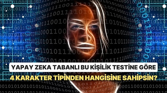 Yapay Zeka Tabanlı Bu Kişilik Testine Göre 4 Karakter Tipinden Hangisine Sahipsin?