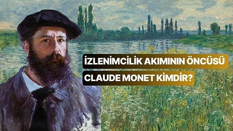 Empresyonizm Akımının Öncüsü Olan Claude Monet’nin Hayatı ve Birbirinden Değerli Tabloları