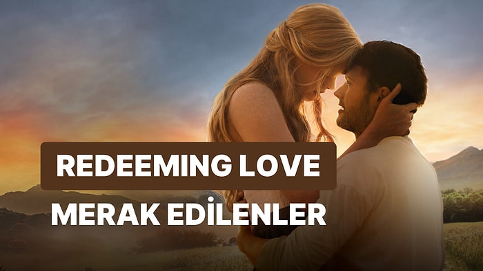 Redeeming Love Filminin Konusu Nedir, Oyuncuları Kimlerdir? Redeeming Love Hakkında Merak Edilenler
