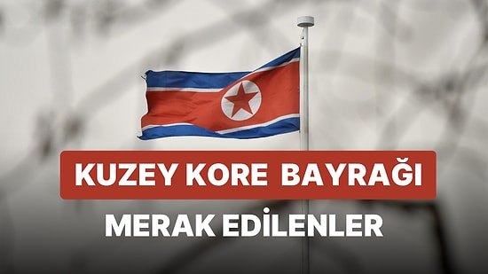 Kuzey Kore Bayrağı Anlamı: Kuzey Kore Bayrağının Renkleri ve Sembolleri