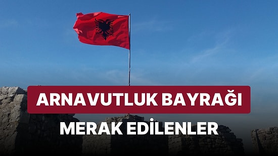 Arnavutluk Bayrağı Anlamı: Arnavutluk Bayrağındaki Kartal Sembolü ve Hikayesi