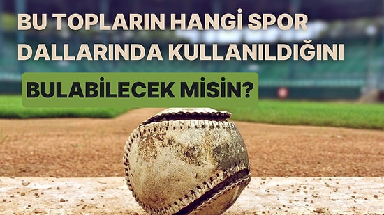 Görselleri Verilen Bu Topların Hangi Sporda Kullanıldığını Bulabilecek misin?