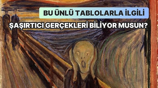 Bu Dünyaca Ünlü Tablolarla İlgili Şaşırtıcı Gerçekleri Biliyor musun?