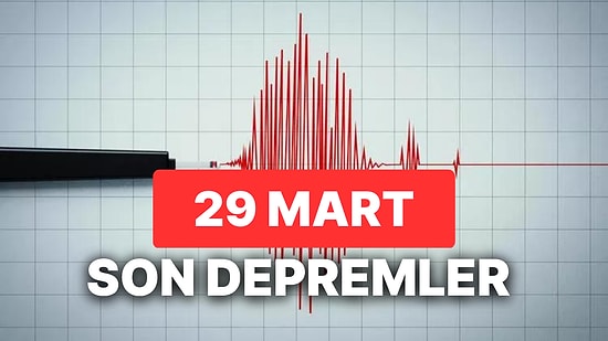 Son Depremler 29 Mart: Deprem mi Oldu? AFAD ve Kandilli Rasathanesi Depremler Listesi