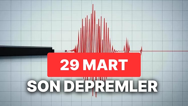 Son Depremler 29 Mart: Deprem mi Oldu? AFAD ve Kandilli Rasathanesi Depremler Listesi
