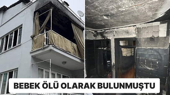 1 Yaşındaki Bebek Yanan Evde Bulunmuştu: Annesi Her Şeyi İtiraf Etti