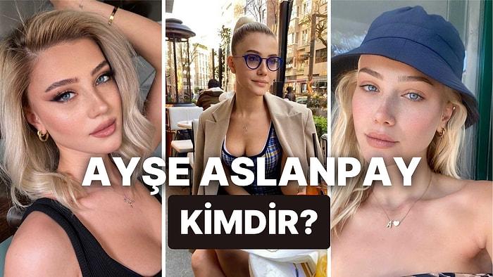 Ayşe Aslanpay Kimdir, Kaç Yaşında? Ayşe Aslanpay'ın Instagram Hesabı Nedir?