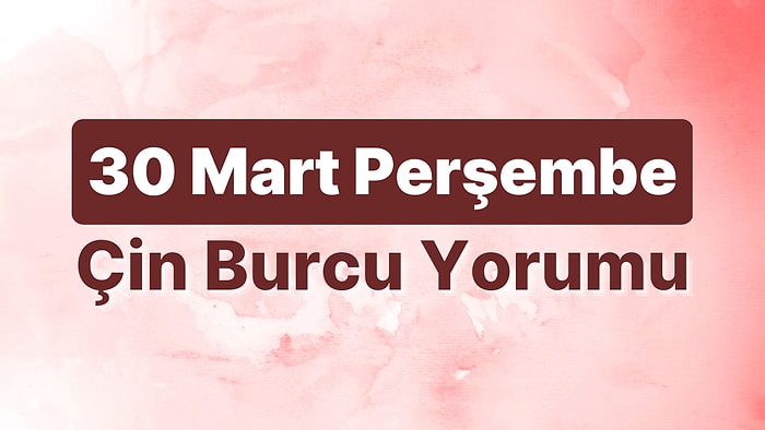 30 Mart Perşembe Çin Burcuna Göre Günün Nasıl Geçecek?