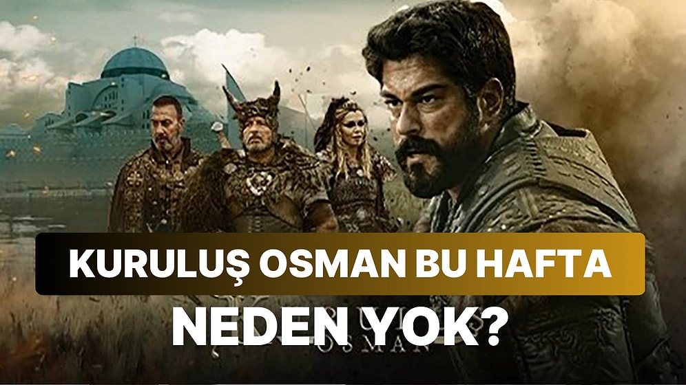 Kuruluş Osman Neden Yok? Kuruluş Osman Dizisinin Yeni Bölümü Ne Zaman Yayınlanacak?