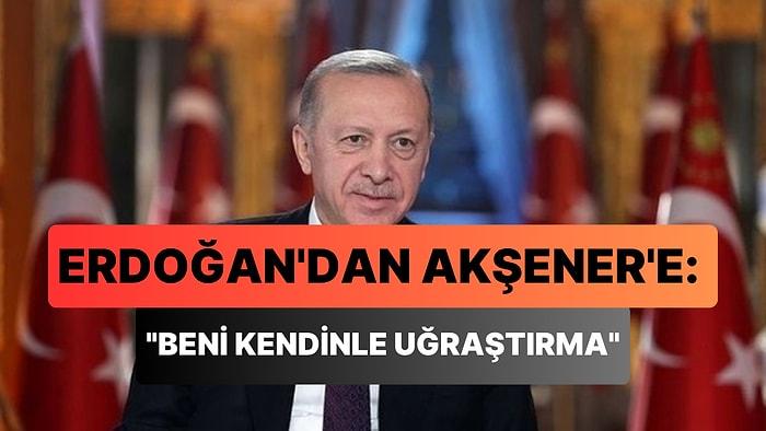 Erdoğan'dan Akşener'e: 'Dikkat Et Beni Kendinle Uğraştırma'