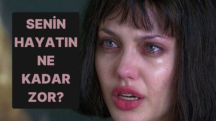 Senin Hayatın Ne Kadar Zor?