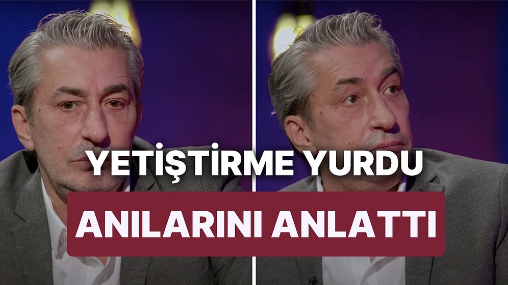 Erkan Petekkaya Yetiştirme Yurdunda Geçirdiği Zor Günleri Anlattı: "Hayatı Çok Dibinden Gördüm"