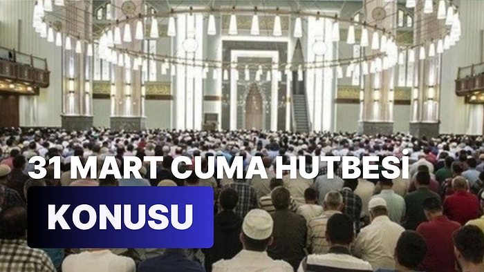 Diyanet 31 Mart 2023 Cuma Hutbesini Açıkladı: Bu Haftanın Cuma Hutbesinin Konusu Nedir?