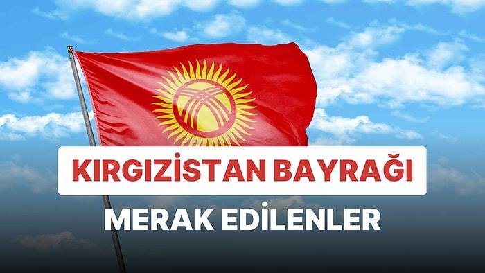 Kırgızistan Bayrağı Anlamı: Kırgızistan Bayrağında Yer Alan Semboller ve Renkler Neyi Temsil Eder?