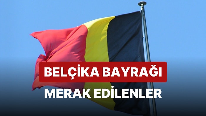 Belçika Bayrağı Anlamı: Belçika Bayrağı Hangi Renklerden Oluşur? Bayraktaki Renkler Neyi Temsil Eder?