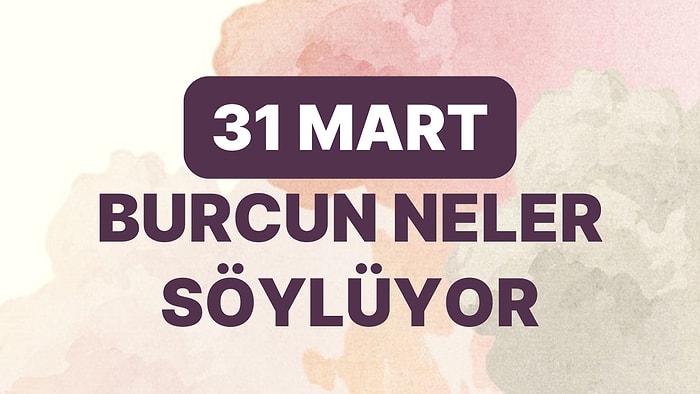 Günlük Burç Yorumuna Göre 31 Mart Cuma Günün Nasıl Geçecek?