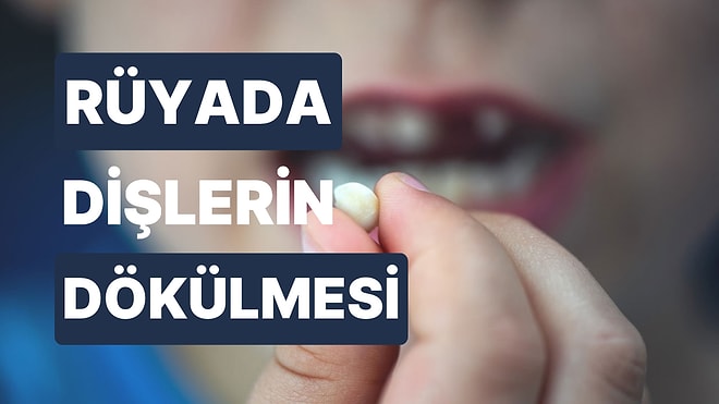 Rüyada Diş Dökülmesi Ne Anlama Gelir? Tüm Dişlerin ve Ön Dişin Dökülmesi, Ağrıyan Diş, Diş Kırılması Tabirleri