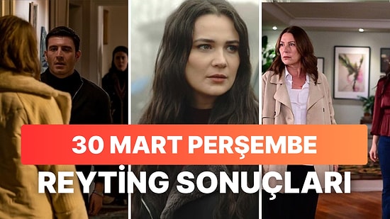 30 Mart Perşembe Reyting Sonuçları Açıklandı: Dün En Çok Hangi Dizi İzlendi?