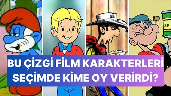 Sence Çizgi Film Karakterleri Seçimde Kime Oy Verirdi?