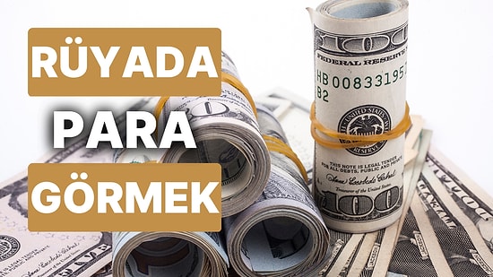 Rüyada Para Görmek: Peki Parayla Saadet Olmaz Diyenler Burada mı?