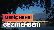 Meriç Nehri Gezi Rehberi: Yunanistan ile Sınırımızı Oluşturan Türkiye'nin 10. Büyük Nehri