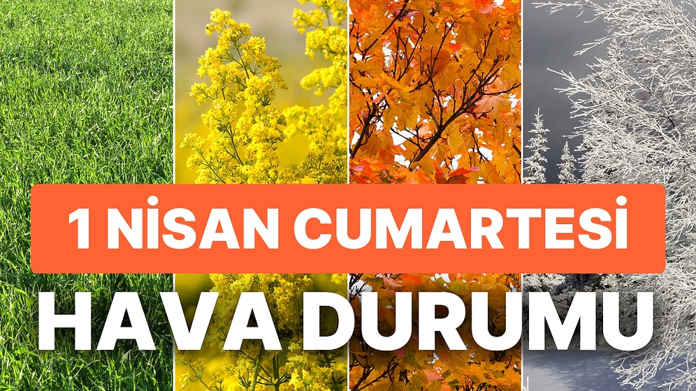 1 Nisan Cumartesi Hava Durumu: Bugün Hava Nasıl Olacak? Cumartesi Günü Kar veya Yağmur Yağacak mı?