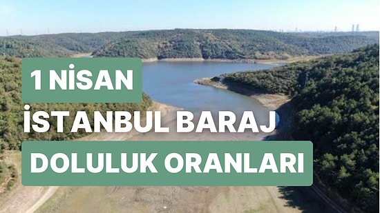 1 Nisan Cumartesi İstanbul Baraj Doluluk Oranlarında Son Durum: İstanbul’da Barajların Yüzde Kaçı Dolu?