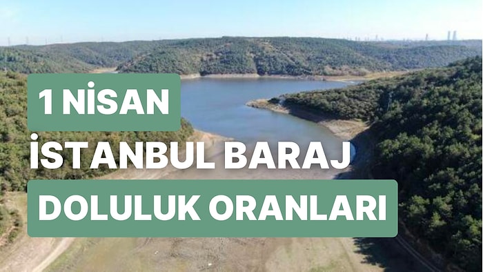 1 Nisan Cumartesi İstanbul Baraj Doluluk Oranlarında Son Durum: İstanbul’da Barajların Yüzde Kaçı Dolu?