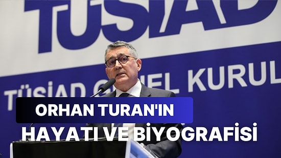 TÜSİAD Yönetim Kurulu Başkanı Orhan Turan Kimdir, Nereli? Orhan Turan Hangi Firmanın Sahibi?