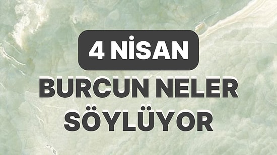 Günlük Burç Yorumuna Göre 4 Nisan Salı Günün Nasıl Geçecek?