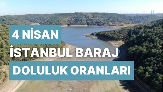 4 Nisan Salı İstanbul Baraj Doluluk Oranlarında Son Durum: İstanbul’da Barajların Yüzde Kaçı Dolu?