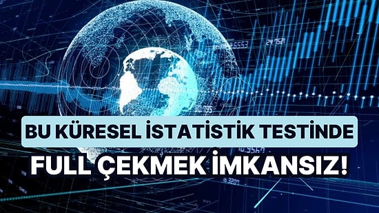 Bu Küresel İstatistik Testinde Full Çekmek İmkansız!