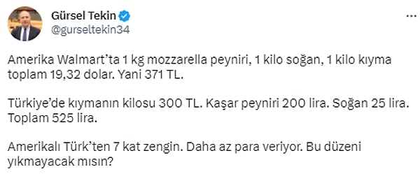 Milletvekili Gürsel Tekin, Twitter paylaşımında ABD'nin perakende devi Walmart'ın uygulamasına girmiş kıyma, soğan, peynir almış! O da ne dolar bazında bile bizden ucuz ama biz dolarla maaş almıyoruz😔.