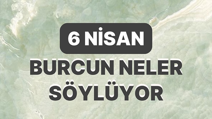 Günlük Burç Yorumuna Göre 6 Nisan Perşembe Günün Nasıl Geçecek?