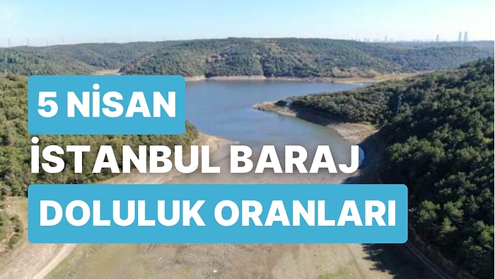 5 Nisan Çarşamba İstanbul Baraj Doluluk Oranlarında Son Durum: İstanbul’da Barajların Yüzde Kaçı Dolu?