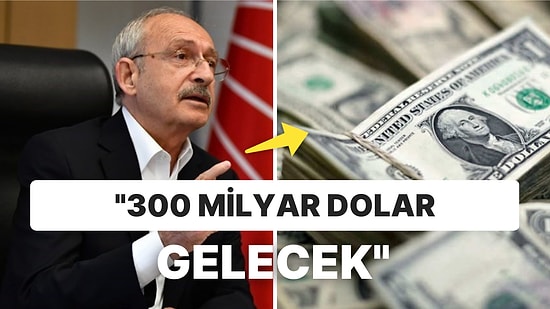 Kemal Kılıçdaroğlu'nun 300 Milyar Dolar Yatırım Çekme Açıklaması