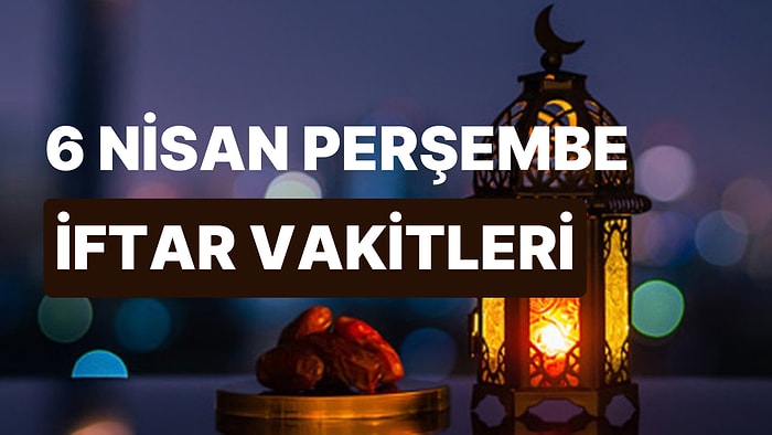 6 Nisan Perşembe İftar Saati: İstanbul, İzmir, Ankara ve 81 İl İçin İftar Ne Zaman, Saat Kaçta?