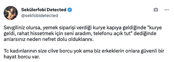 Başka bir kullanıcı bu paylaşımı alıntılayarak "Sevgiliniz olursa, yemek siparişi verdiği kurye kapıya geldiğinde "kurye geldi, rahat hissetmek için seni aradım, telefonu açık tut" dediğinde anlarsınız neden nefret dolu olduklarını" diye yanıt verdi. Bu yorum videoyu paylaşarak yorum yapan kullanıcıyla birlikte herkesin yüzünü kızartmış olmalı...