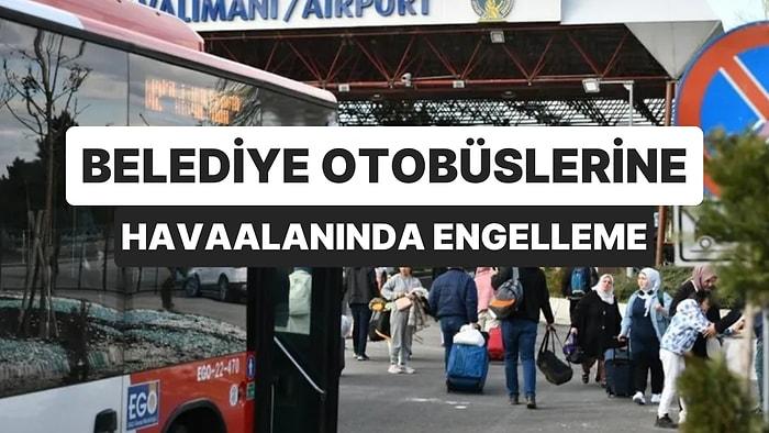 Ankara'da Yüzde 50 Ucuza Taşımacılık Yapan Belediyenin Otobüslerini Havaalanına Sokmadılar